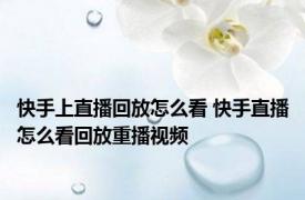 快手上直播回放怎么看 快手直播怎么看回放重播视频