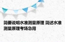 简要说明水准测量原理 简述水准测量原理考场急用