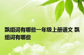 飘组词有哪些一年级上册语文 飘组词有哪些