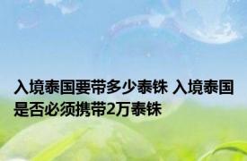 入境泰国要带多少泰铢 入境泰国是否必须携带2万泰铢