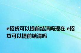 e招贷可以提前结清吗现在 e招贷可以提前结清吗