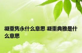 凝重隽永什么意思 凝重典雅是什么意思