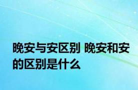 晚安与安区别 晚安和安的区别是什么