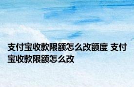 支付宝收款限额怎么改额度 支付宝收款限额怎么改