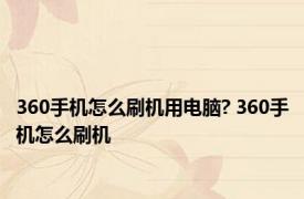 360手机怎么刷机用电脑? 360手机怎么刷机