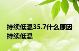 持续低温35.7什么原因 持续低温 