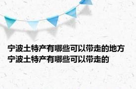 宁波土特产有哪些可以带走的地方 宁波土特产有哪些可以带走的