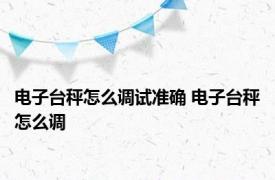 电子台秤怎么调试准确 电子台秤怎么调