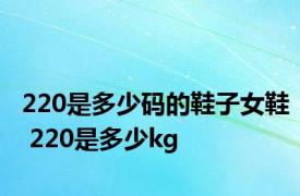 220是多少码的鞋子女鞋 220是多少kg