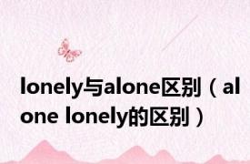 lonely与alone区别（alone lonely的区别）