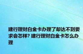 建行理财白金卡办理了却达不到要求会怎样? 建行理财白金卡怎么办理