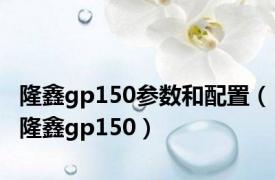 隆鑫gp150参数和配置（隆鑫gp150）