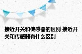 接近开关和传感器的区别 接近开关和传感器有什么区别