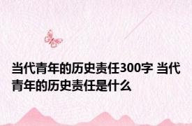 当代青年的历史责任300字 当代青年的历史责任是什么