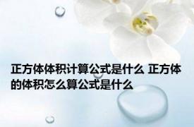 正方体体积计算公式是什么 正方体的体积怎么算公式是什么