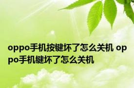 oppo手机按键坏了怎么关机 oppo手机键坏了怎么关机