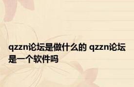 qzzn论坛是做什么的 qzzn论坛是一个软件吗