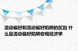 流动偏好和流动偏好陷阱的区别 什么是流动偏好陷阱宏观经济学