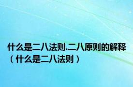 什么是二八法则.二八原则的解释（什么是二八法则）