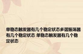 单稳态触发器有几个稳定状态多谐振荡器有几个稳定状态 单稳态触发器有几个稳定状态