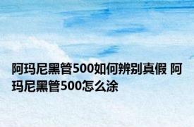 阿玛尼黑管500如何辨别真假 阿玛尼黑管500怎么涂