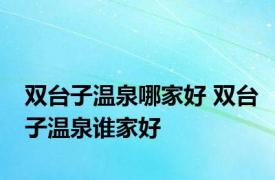 双台子温泉哪家好 双台子温泉谁家好