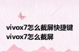 vivox7怎么截屏快捷键 vivox7怎么截屏