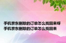 手机京东删除的订单怎么找回来呀 手机京东删除的订单怎么找回来