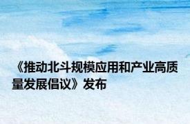 《推动北斗规模应用和产业高质量发展倡议》发布