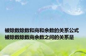 被除数除数和商和余数的关系公式 被除数除数商余数之间的关系是