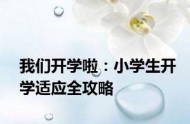 我们开学啦：小学生开学适应全攻略