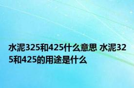 水泥325和425什么意思 水泥325和425的用途是什么