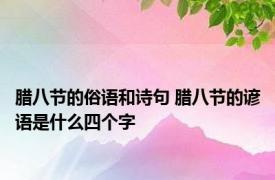 腊八节的俗语和诗句 腊八节的谚语是什么四个字