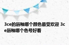 3ce的唇釉哪个颜色最受欢迎 3ce唇釉哪个色号好看