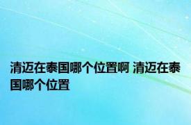 清迈在泰国哪个位置啊 清迈在泰国哪个位置