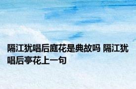 隔江犹唱后庭花是典故吗 隔江犹唱后亭花上一句