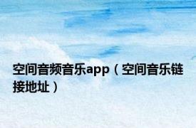 空间音频音乐app（空间音乐链接地址）