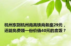 杭州东到杭州南高铁商务座29元，还能免费领一份价值40元的盒饭？