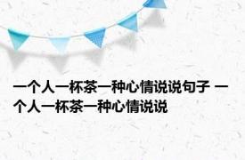 一个人一杯茶一种心情说说句子 一个人一杯茶一种心情说说