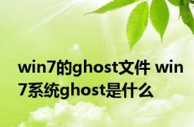 win7的ghost文件 win7系统ghost是什么