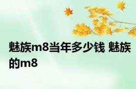 魅族m8当年多少钱 魅族的m8 