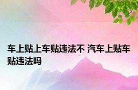 车上贴上车贴违法不 汽车上贴车贴违法吗