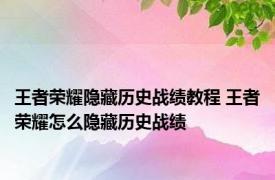 王者荣耀隐藏历史战绩教程 王者荣耀怎么隐藏历史战绩