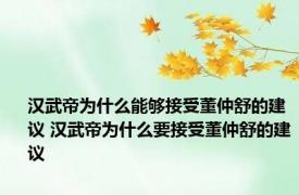 汉武帝为什么能够接受董仲舒的建议 汉武帝为什么要接受董仲舒的建议