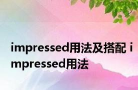 impressed用法及搭配 impressed用法