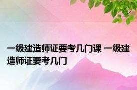 一级建造师证要考几门课 一级建造师证要考几门