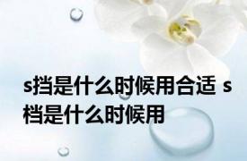 s挡是什么时候用合适 s档是什么时候用