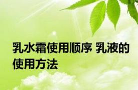 乳水霜使用顺序 乳液的使用方法