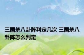 三国杀八卦阵判定几次 三国杀八卦阵怎么判定