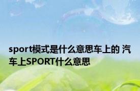 sport模式是什么意思车上的 汽车上SPORT什么意思